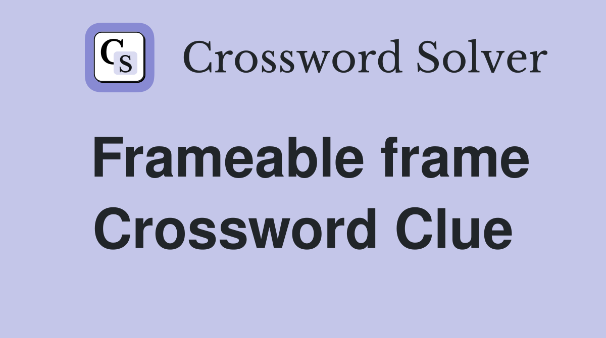 Frameable frame Crossword Clue Answers Crossword Solver